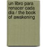 Un libro para renacer cada dia / The Book of Awakening