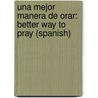 Una Mejor Manera De Orar: Better Way To Pray (Spanish) by Andrew Wommack