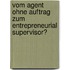 Vom Agent Ohne Auftrag Zum Entrepreneurial Supervisor?
