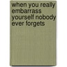 When You Really Embarrass Yourself Nobody Ever Forgets door Stephen Douglas Williford