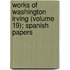 Works Of Washington Irving (Volume 19); Spanish Papers