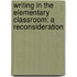 Writing In The Elementary Classroom: A Reconsideration