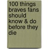 100 Things Braves Fans Should Know & Do Before They Die door Jack Wilkinson