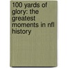 100 Yards Of Glory: The Greatest Moments In Nfl History door Joe Garner