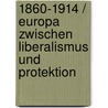 1860-1914 / Europa Zwischen Liberalismus Und Protektion door Sebastian Schmidt