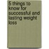 5 Things to Know for Successful and Lasting Weight Loss