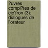 ?Uvres Compl?Tes De Cic?Ron (3); Dialogues De L'Orateur by Marcus Tullius Cicero