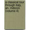 A Classical Tour Through Italy, An. Mdcccii. (Volume 4) door John Chetwode Eustace