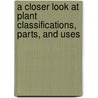 A Closer Look at Plant Classifications, Parts, and Uses by Britannica Educational Publishing