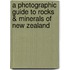 A Photographic Guide To Rocks & Minerals Of New Zealand