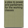 A Plea To Power And Parliament, For The Working Classes door Robert Aglionby Slaney