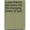A Psychiatrist Discovers The Life-Changing Power Of God by Sanjay Jain