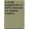 A Study Supplement To Kent's Lectures On Materia Medica door K.D. Kanodia
