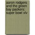 Aaron Rodgers And The Green Bay Packers: Super Bowl Xlv