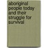 Aboriginal People Today And Their Struggle For Survival