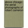 Above Chicago: The Aerial Photographs Of Robert Cameron door Robert Cameron