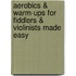 Aerobics & Warm-ups for Fiddlers & Violinists Made Easy
