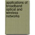 Applications Of Broadband Optical And Wireless Networks