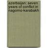 Azerbaijan: Seven Years Of Conflict In Nagorno-Karabakh by Human Rights Watch