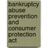 Bankruptcy Abuse Prevention And Consumer Protection Act