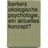 Barkers Okologische Psychologie, Ein Aktuelles Konzept? door Heike Kunert