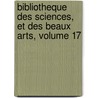 Bibliotheque Des Sciences, Et Des Beaux Arts, Volume 17 by Anonymous Anonymous