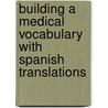 Building A Medical Vocabulary with Spanish Translations door Peggy C. Leonard
