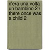 C'era Una Volta Un Bambino 2 / There Once Was a Child 2 by Rossella Martina