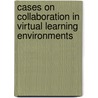 Cases on Collaboration in Virtual Learning Environments door Onbekend