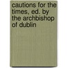 Cautions For The Times, Ed. By The Archbishop Of Dublin by Cautions