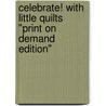 Celebrate! with Little Quilts "Print on Demand Edition" door Mary Ellen Von Holt