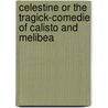 Celestine or the Tragick-comedie of Calisto And Melibea by Fernando De Rojas