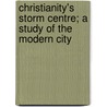 Christianity's Storm Centre; A Study Of The Modern City door Charles Stelzle