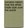 Cocaine Nation: How The White Trade Took Over The World door Tom Feiling