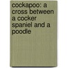 Cockapoo: A Cross Between A Cocker Spaniel And A Poodle door Sheri A. Johnson