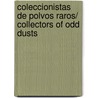Coleccionistas de Polvos Raros/ Collectors of Odd Dusts door Pilar Quintana