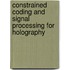 Constrained Coding And Signal Processing For Holography