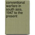 Conventional Warfare In South Asia, 1947 To The Present