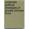 Corporate Political Strategies Of Private Chinese Firms by Shu Lin