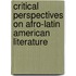 Critical Perspectives On Afro-Latin American Literature