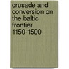 Crusade And Conversion On The Baltic Frontier 1150-1500 door Alan V. Murray