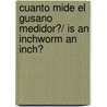 Cuanto Mide el Gusano Medidor?/ Is An Inchworm An Inch? door Nancy Harris