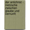 Der Antichrist - Nietzsche Zwischen Glaube Und Vernunft by Anonym