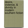 Desire, Violence, & Divinity in Modern Southern Fiction by Gary M. Ciuba