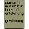 Diamanten In Namibia: Herkunft - Entstehung - Gewinnung door Anonym