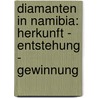 Diamanten In Namibia: Herkunft - Entstehung - Gewinnung by Anonym