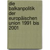 Die Balkanpolitik Der Europäischen Union 1991 Bis 2001 door Alexander Reichwein