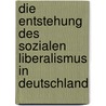 Die Entstehung Des Sozialen Liberalismus In Deutschland by Thorsten Blank