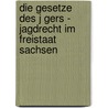 Die Gesetze Des J Gers - Jagdrecht Im Freistaat Sachsen door Rechtsanwalt J. Rgen Wolsfeld /. Revierj
