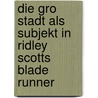 Die Gro Stadt Als Subjekt In Ridley Scotts Blade Runner door Anonym